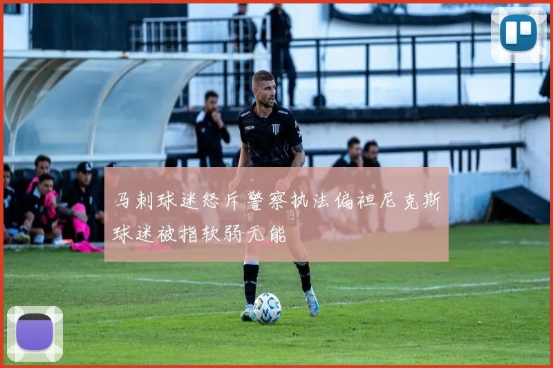马刺球迷怒斥警察执法偏袒尼克斯球迷被指软弱无能